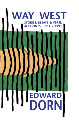 Way West: Stories, Essays and Verse Accounts, 1963-1993 - Dorn, Edward