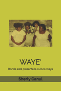 Waye': Donde est presente la cultura maya