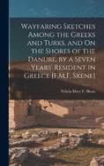 Wayfaring Sketches Among the Greeks and Turks, and On the Shores of the Danube, by a Seven Years' Resident in Greece [F.M.F. Skene]