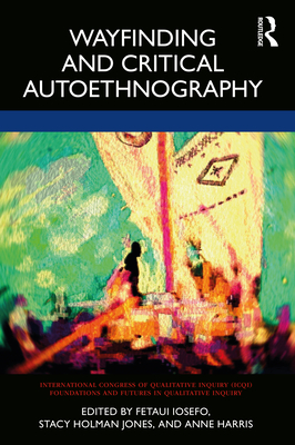 Wayfinding and Critical Autoethnography - Iosefo, Fetaui (Editor), and Harris, Anne (Editor), and Holman Jones, Stacy (Editor)