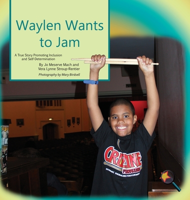 Waylen Wants To Jam: A True Story Promoting Inclusion and Self-Determination - Mach, Jo Meserve, and Stroup-Rentier, Vera Lynne, and Birdsell, Mary (Photographer)