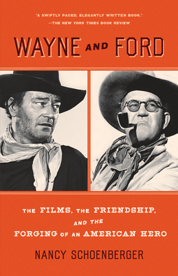 Wayne and Ford: The Films, the Friendship, and the Forging of an American Hero - Schoenberger, Nancy