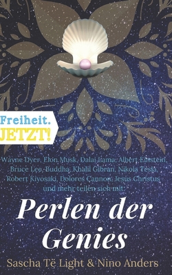 Wayne Dyer, Elon Musk, Dalai Lama, Albert Einstein, Bruce Lee, Buddha, Khalil Gibran, Nikola Tesla, Robert Kiyosaki, Dolores Cannon, Jesus Christus und mehr teilen sich mit: Perlen der Genies - Anders, Nino, and Jetzt!, Freiheit (Contributions by), and Light, Sascha T