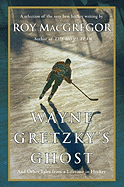 Wayne Gretzky's Ghost: And Other Tales from a Lifetime in Hockey