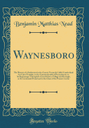 Waynesboro: The History of a Settlement in the County Formerly Called Cumberland But Later Franklin, in the Commonwealth of Pennsylvania, in Its Beginnings; Through Its Growth Into a Village and Borough, to Its Centennial Period and to the Close of the PR
