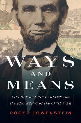 Ways and Means: Lincoln and His Cabinet and the Financing of the Civil War - Lowenstein, Roger