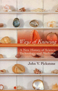 Ways of Knowing: A New History of Science, Technology, and Medicine