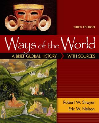 Ways of the World: A Brief Global History with Sources, Combined Volume - Strayer, Robert W, and Nelson, Eric W