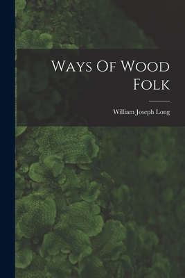 Ways Of Wood Folk - Long, William Joseph