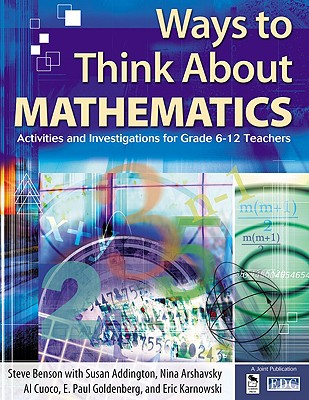 Ways to Think About Mathematics: Activities and Investigations for Grade 6-12 Teachers - Benson, Steve, and Addington, Susan, and Arshavsky, Nina