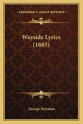Wayside Lyrics (1885) - Newman, George, Sir