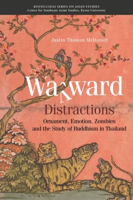 Wayward Distractions: Ornament, Emotion, Zombies and the Study of Buddhism in Thailand - McDaniel, Justin Thomas