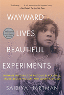 Wayward Lives, Beautiful Experiments: Intimate Histories of Riotous Black Girls, Troublesome Women and Queer Radicals