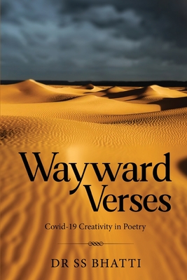 Wayward Verses - Covid-19 Creativity in Poetry - Bhatti, Ss, Dr.