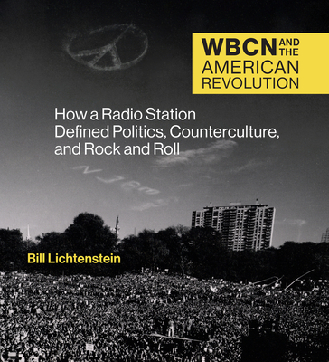 Wbcn and the American Revolution: How a Radio Station Defined Politics, Counterculture, and Rock and Roll - Lichtenstein, Bill