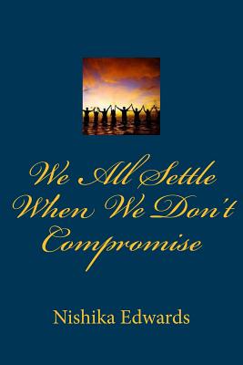 We All Settle When We Don't Compromise - Edwards, Nishika T