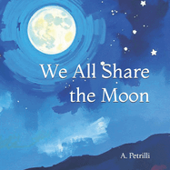 We All Share the Moon: A Lyrical Bedtime Story for Dreamers Everywhere