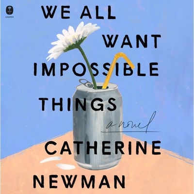 We All Want Impossible Things - Newman, Catherine, and Oppenheimer, Jane (Read by)
