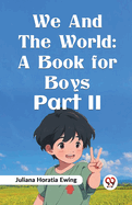We And The World: A Book For Boys Part II