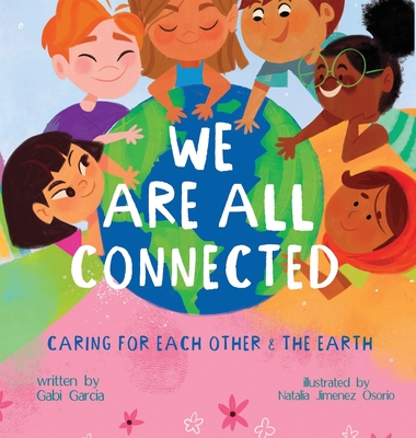 We Are All Connected: Taking care of each other & the earth - Garcia, Gabi