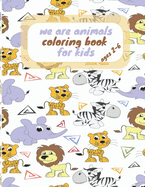 We are animals coloring book for kids: Easy, Simple Picture Coloring Books for kids, Kids Coloring book, Animal books, Animal Coloring Book, Animal Birthday Party Activity, Kids Birthday Party, toddler coloring books ages 2-4 4-6