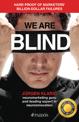 We Are Blind: Clera Evidence Why Multimillion Marketing Strategies Fail - Klaric, Jrgen