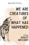 We Are Creatures Of What Has Happened