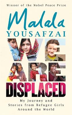 We Are Displaced: My Journey and Stories from Refugee Girls Around the World - From Nobel Peace Prize Winner Malala Yousafzai - Yousafzai, Malala