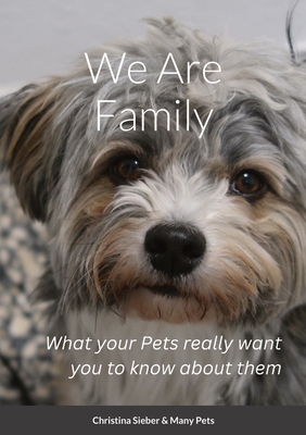 We Are Family: What your Pets really want you to know about them - Sieber, Christina