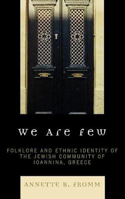 We Are Few: Folklore and Ethnic Identity of the Jewish Community of Ioannina, Greece - Fromm, Annette B