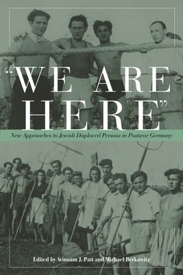 We Are Here: New Approaches to Jewish Displaced Persons in Postwar Germany - Patt, Avinoam J Patt (Editor)