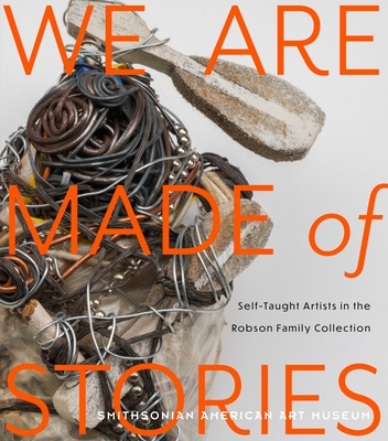 We Are Made of Stories: Self-Taught Artists in the Robson Family Collection - Umberger, Leslie