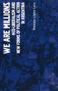 We are Millions: Neo-Liberalism and New Forms of Political Action in Argentina