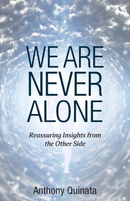 We are Never Alone: Reassuring Insights from the Other Side - Quinata, Anthony