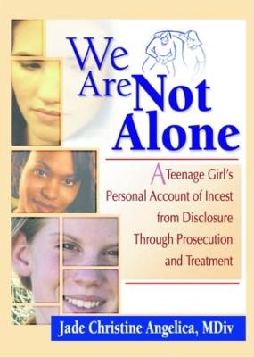 We Are Not Alone: A Teenage Girl's Personal Account of Incest from Disclosure Through Prosecution and Treatment - Angelica, Jade Christine, MDiv
