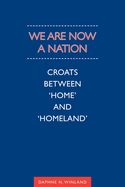 We Are Now a Nation: Croats Between 'Home and Homeland'