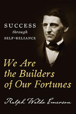 We Are the Builders of Our Fortunes: Success through Self-Reliance - Conrad, Charles (Editor), and Emerson, Ralph Waldo
