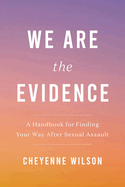 We Are the Evidence: A Handbook for Finding Your Way After Sexual Assault