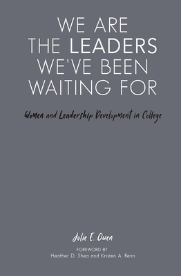 We are the Leaders We've Been Waiting For: Women and Leadership Development in College - Owen, Julie E