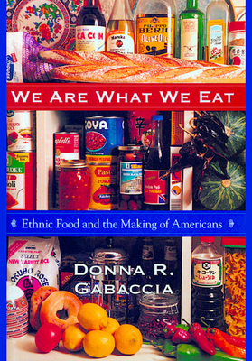 We Are What We Eat: Ethnic Food and the Making of Americans - Gabaccia, Donna R