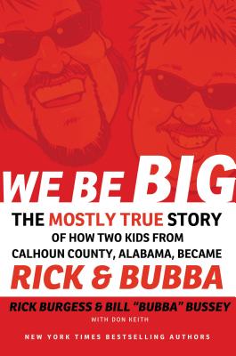 We Be Big: The Mostly True Story of How Two Kids from Calhoun County, Alabama, Became Rick and Bubba - Burgess, Rick, and Bussey, Bill, and Keith, Don