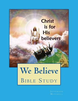 We Believe: Bible Study - Mitchell, Jefferson Wade