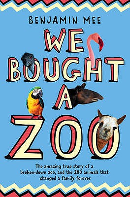 We Bought A Zoo: The Amazing True Story of a Broken-down Zoo, and the 200 Animals That Changed a Family Forever - Mee, Benjamin