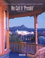 We Call It "Preskit": A Guide to Prescott and Central Arizona High Country - August, Jack L, Dr., Jr., PH.D.