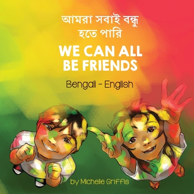 We Can All Be Friends (Bengali-English) - Griffis, Michelle, and Rahman, Mustafiz (Translated by)