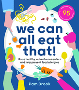 We Can All Eat That!: Raise Healthy, Adventurous Eaters and Help Prevent Food Allergies 95 Wholefood Recipes for the Family That Eats Together