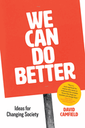 We Can Do Better: Ideas for Changing Society