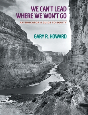 We Can't Lead Where We Won't Go: An Educator's Guide to Equity - Howard, Gary R