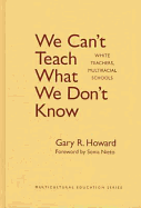 We Can't Teach What We Don't Know: White Teachers, Multiracial Schools - Howard, Gary R
