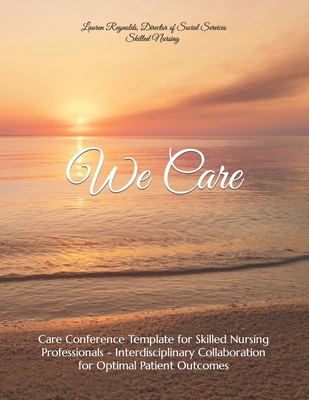 We Care: Care Conference Template for Skilled Nursing Professionals - Reynolds, Lauren C